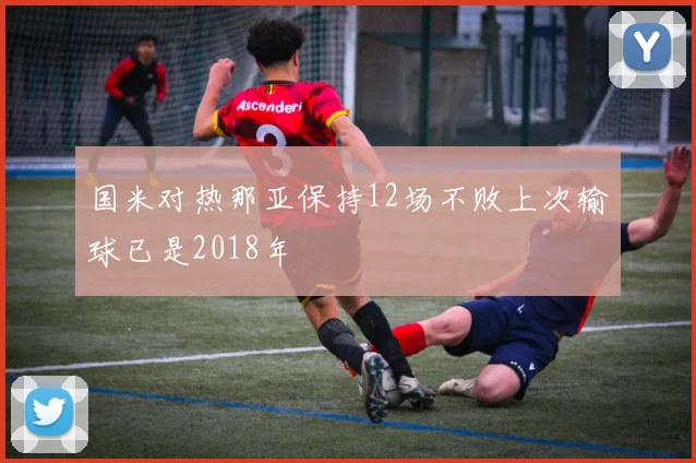 国米对热那亚保持12场不败上次输球已是2018年