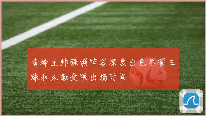 黄蜂主帅强调阵容深度出色尽管三球和米勒受限出场时间