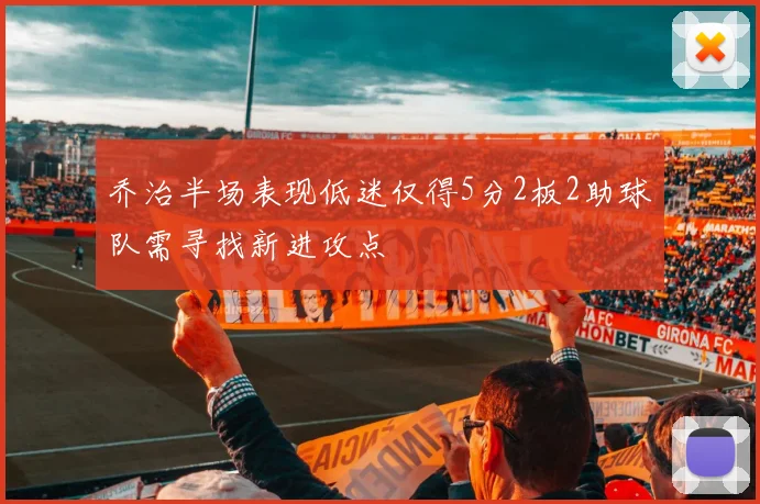 乔治半场表现低迷仅得5分2板2助球队需寻找新进攻点